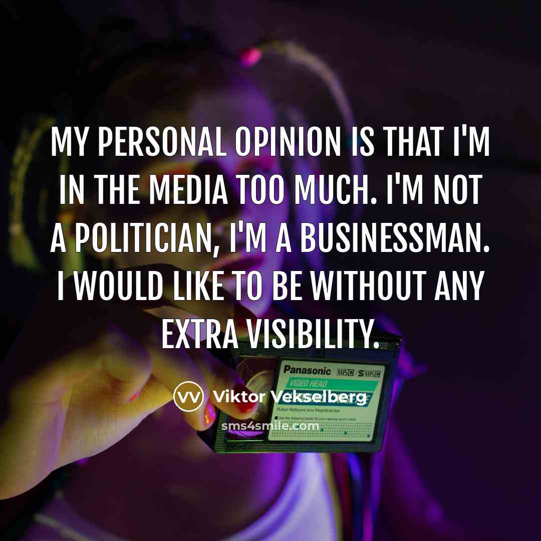“My personal opinion is that I'm in the media too…” quote by Viktor Vekselberg
