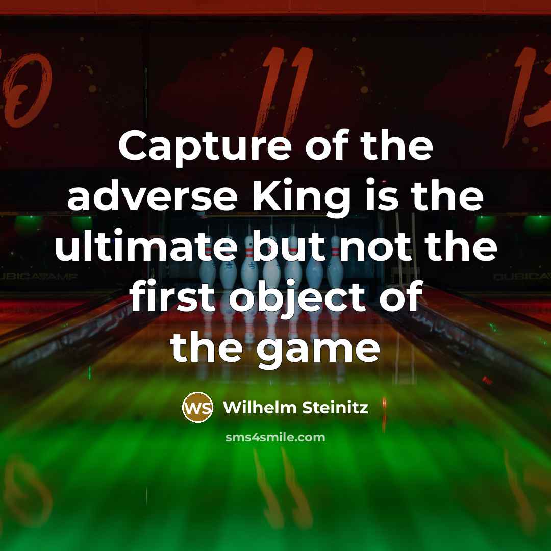 “Capture of the adverse King is the ultimate but not…” quote by Wilhelm Steinitz