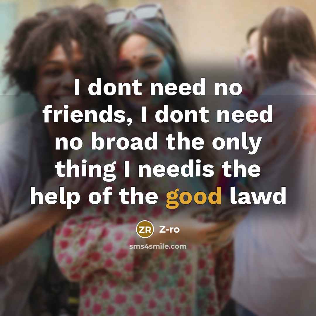 “I dont need no friends, I dont need no broad…” quote by Z-ro