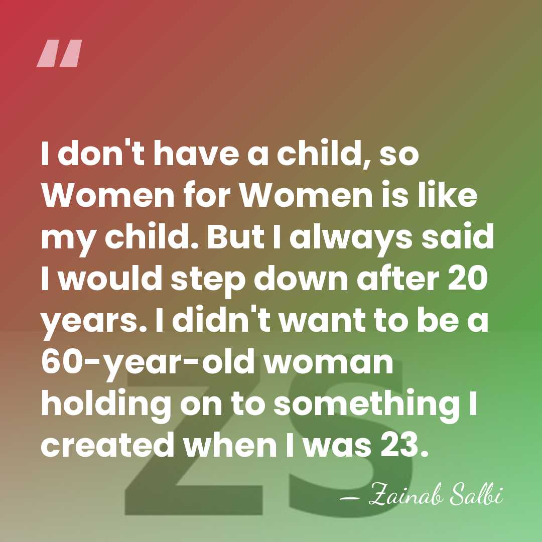 I don't have a child, so Women for Women is like my&hellip; - Zainab Salbi