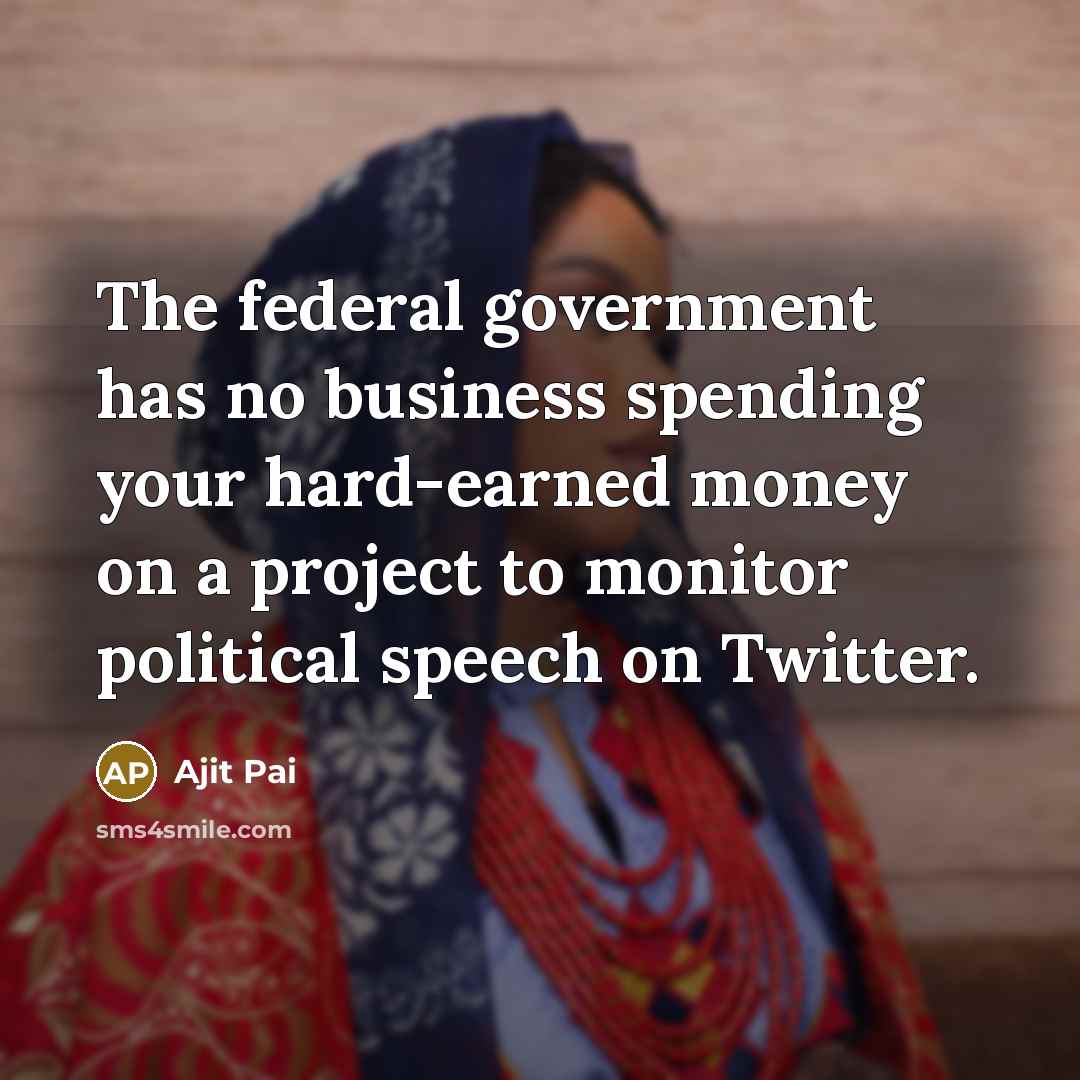 “The federal government has no business spending your hard-earned money…” quote by Ajit Pai