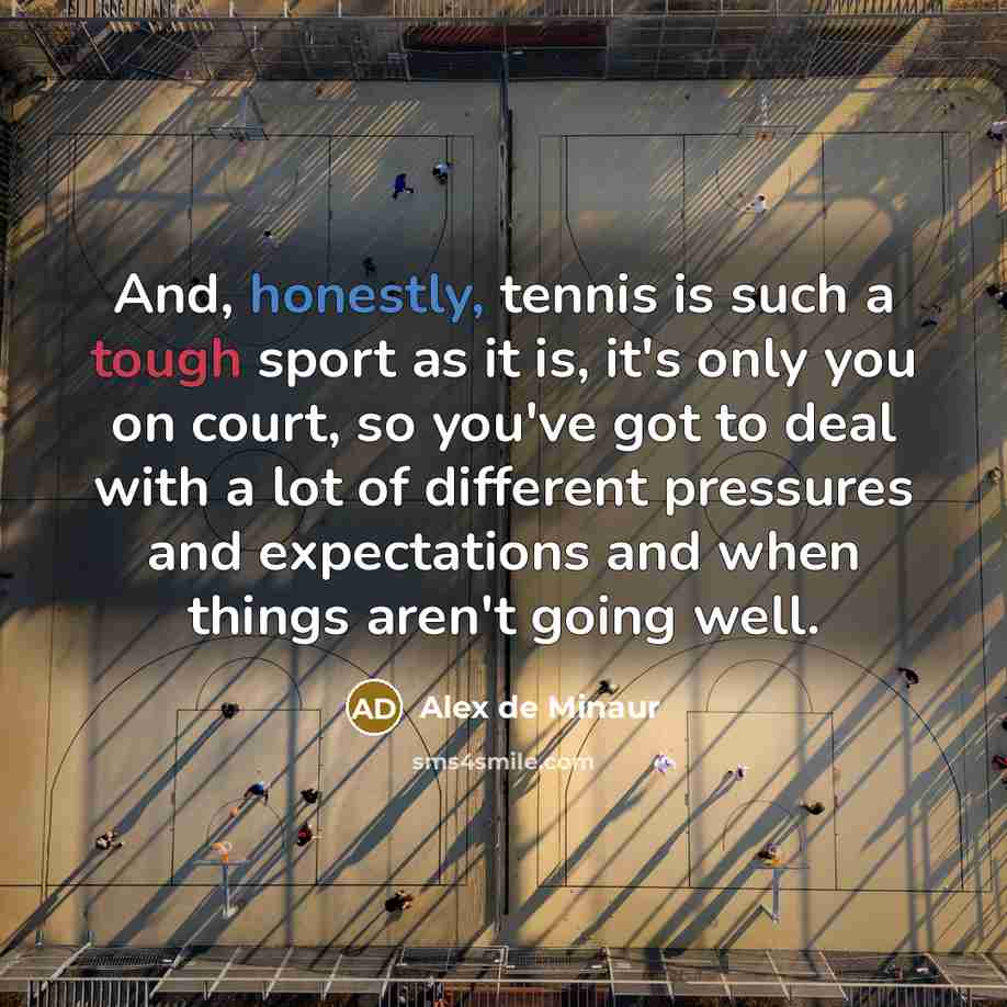 “And, honestly, tennis is such a tough sport as it…” quote by Alex de Minaur