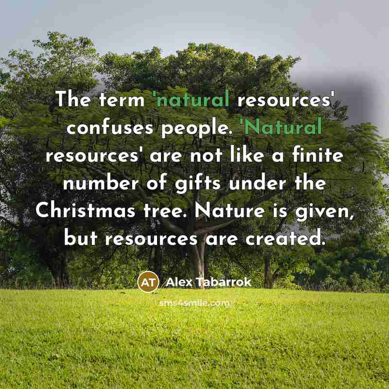 “The term 'natural resources' confuses people. 'Natural resources' are not…” quote by Alex Tabarrok