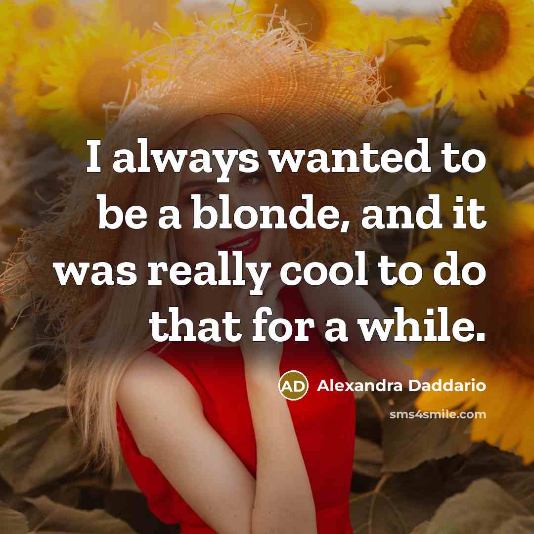 “I always wanted to be a blonde, and it was…” quote by Alexandra Daddario