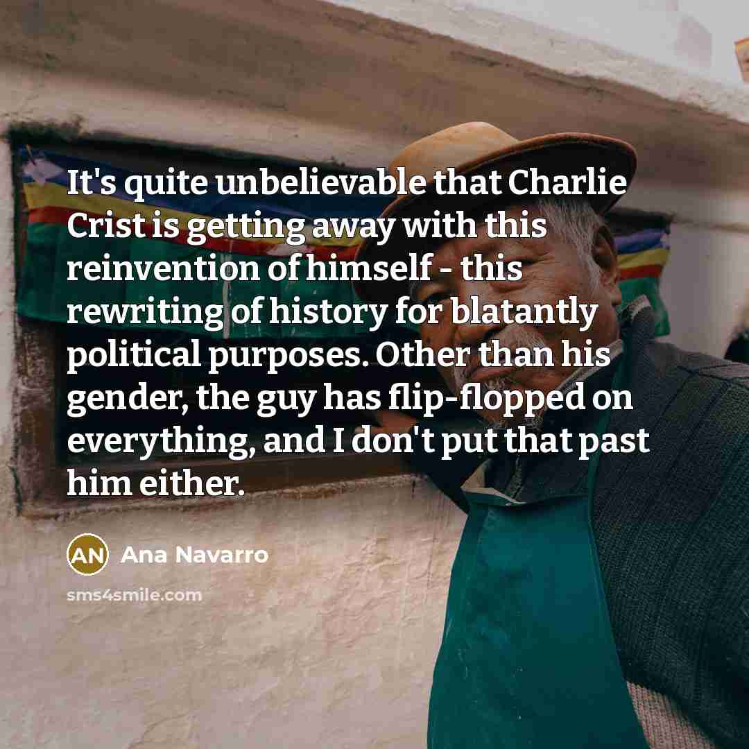 “It's quite unbelievable that Charlie Crist is getting away with…” quote by Ana Navarro
