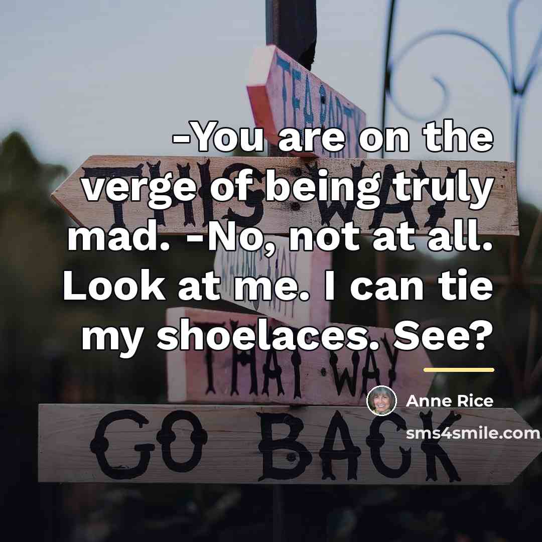 “-You are on the verge of being truly mad. -No,…” quote by Anne Rice