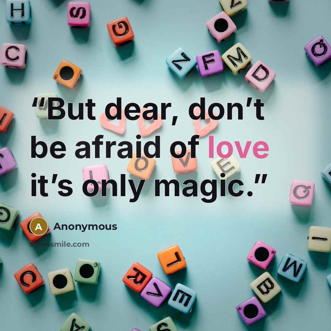 “But dear, don’t be afraid of love it’s only magic.” quote by Anonymous