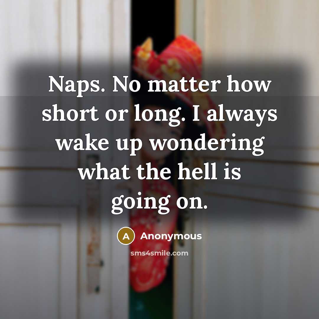 “Naps. No matter how short or long. I always wake…” quote by Anonymous