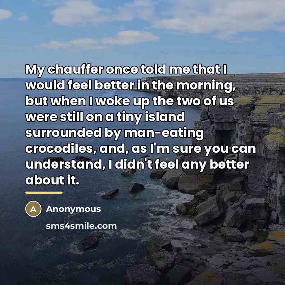 “My chauffer once told me that I would feel better…” quote by Anonymous