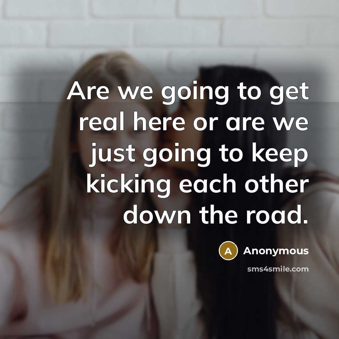 “Are we going to get real here or are we…” quote by Anonymous