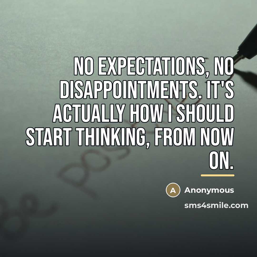 “No expectations, no disappointments. It's actually how I should start…” quote by Anonymous