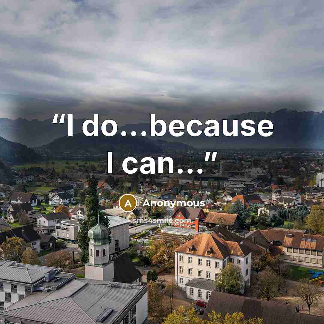 “I do...because I can…” quote by Anonymous