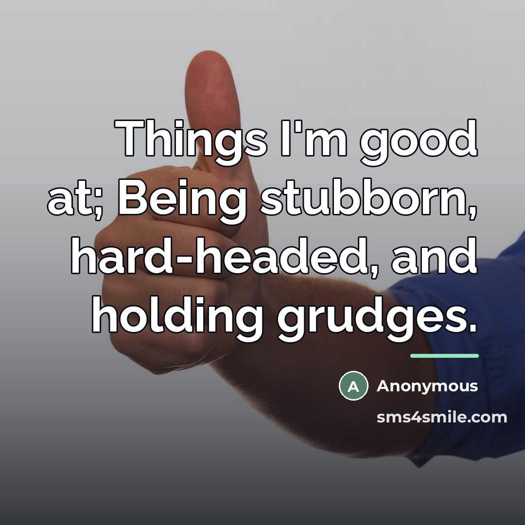 “Things I'm good at; Being stubborn, hard-headed, and holding grudges.…” quote by Anonymous