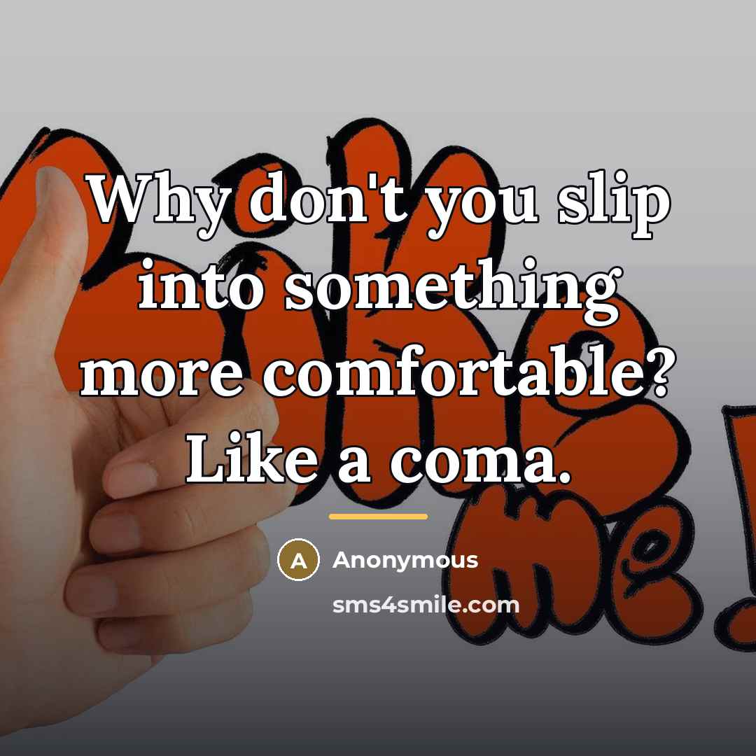 “Why don't you slip into something more comfortable? Like a…” quote by Anonymous