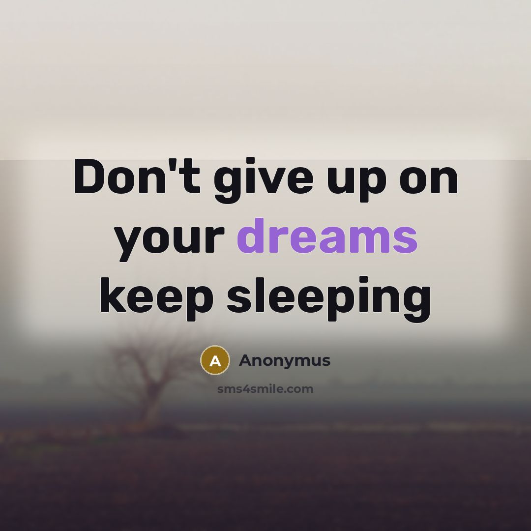 “Don't give up on your dreams keep sleeping…” quote by Anonymus