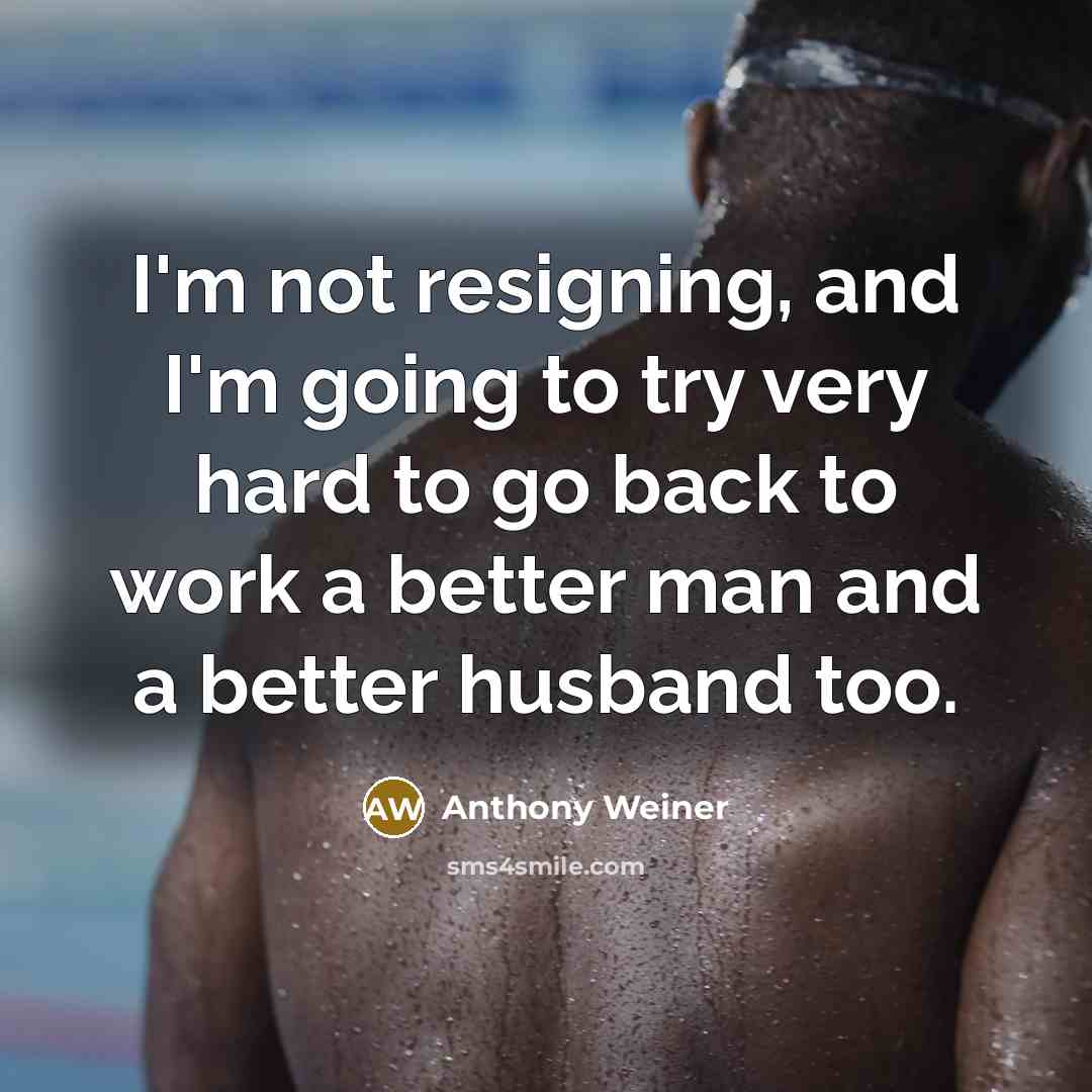 “I'm not resigning, and I'm going to try very hard…” quote by Anthony Weiner