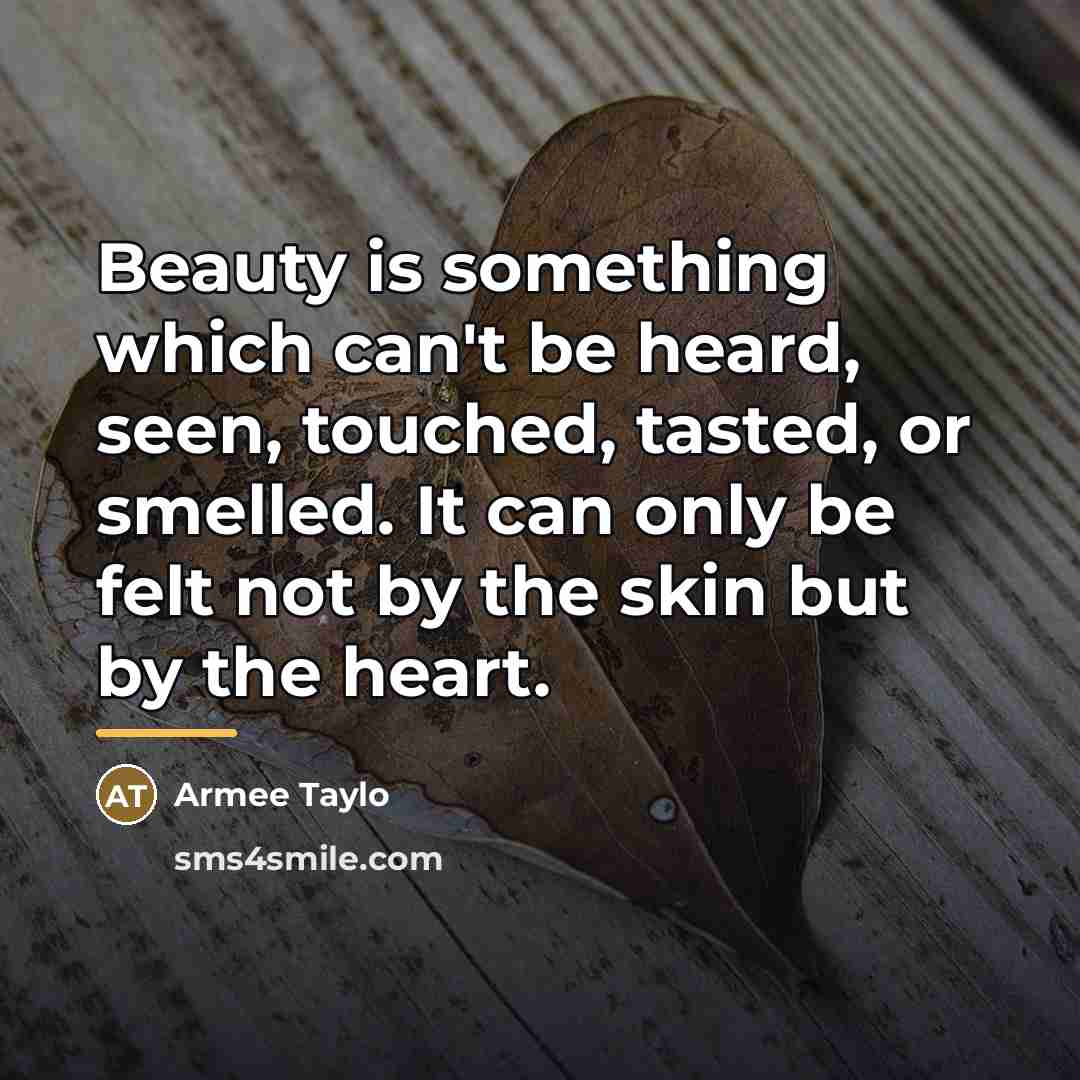 “Beauty is something which can't be heard, seen, touched, tasted,…” quote by Armee Taylo