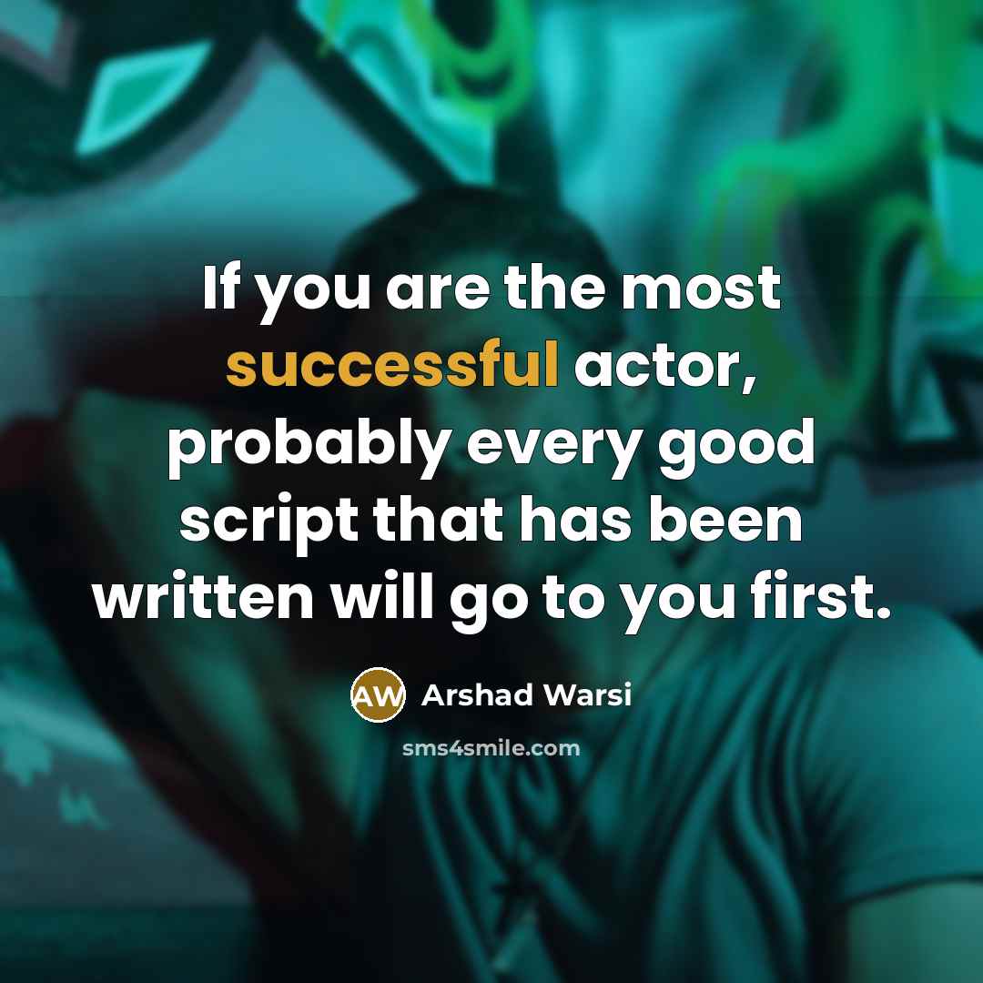 “If you are the most successful actor, probably every good…” quote by Arshad Warsi