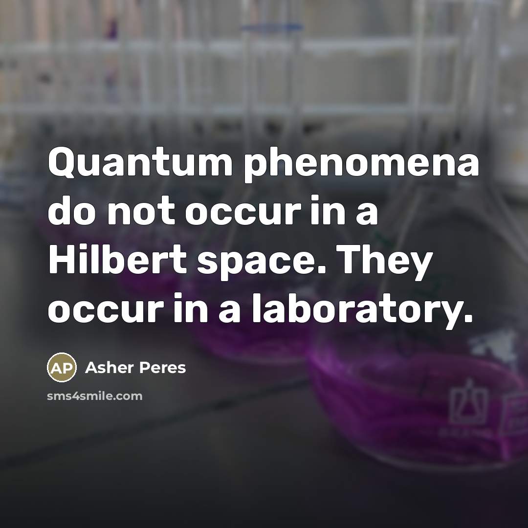 “Quantum phenomena do not occur in a Hilbert space. They…” quote by Asher Peres