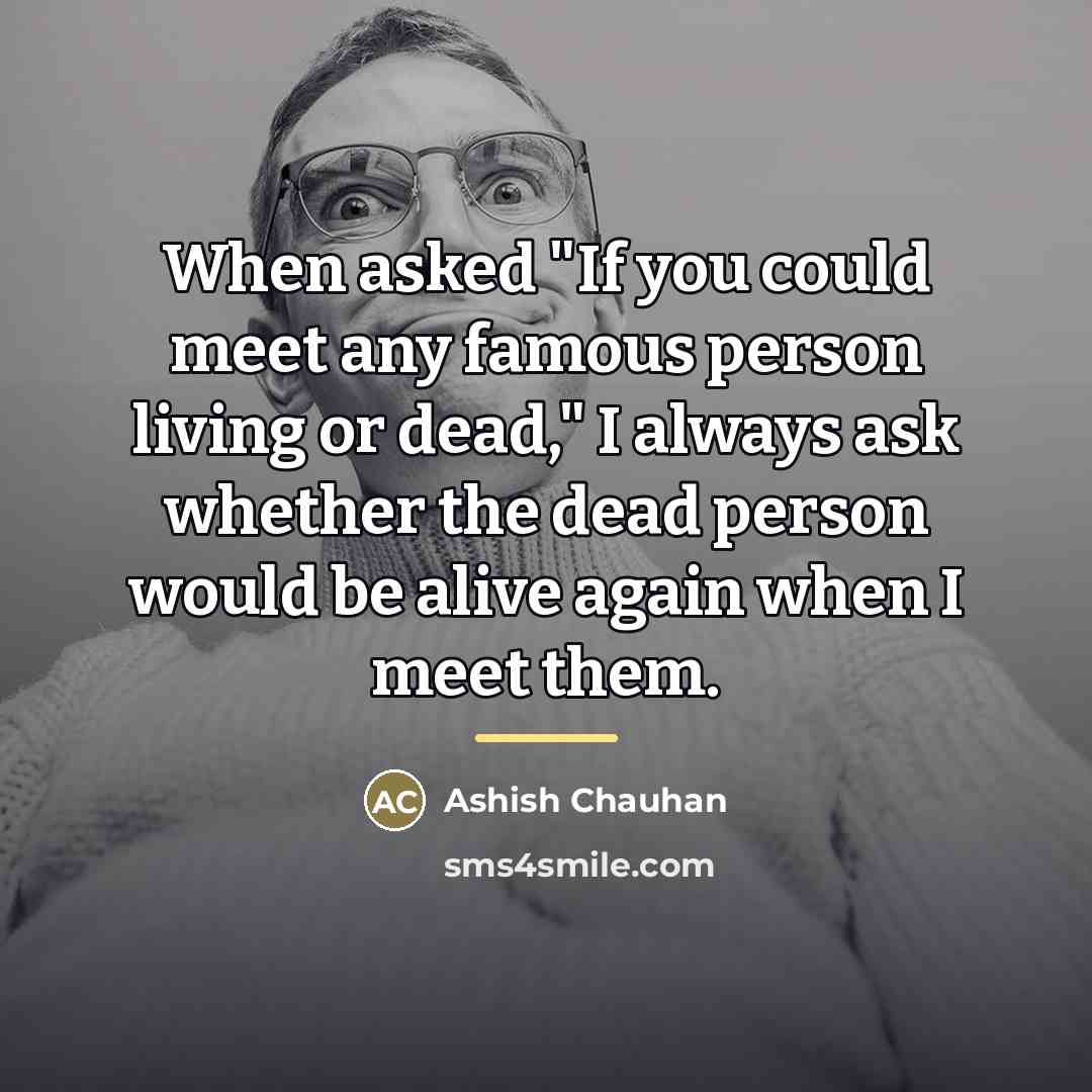 “When asked "If you could meet any famous person living…” quote by Ashish Chauhan