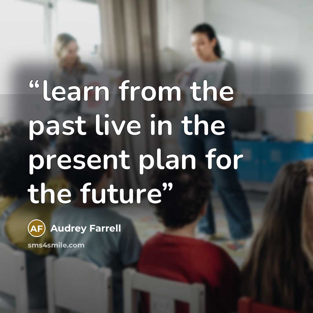 “learn from the past live in the present plan for the future” quote by Audrey Farrell