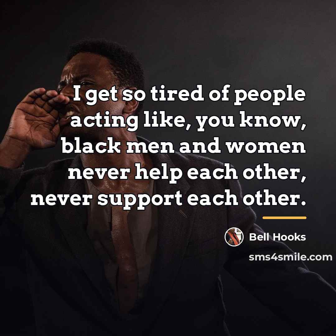 “I get so tired of people acting like, you know,…” quote by Bell Hooks