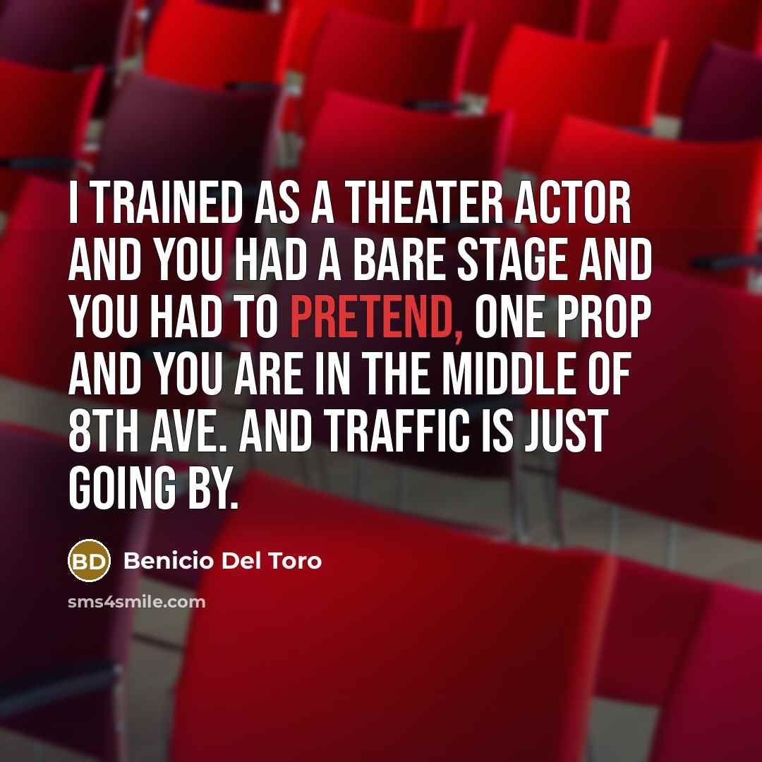 “I trained as a theater actor and you had a…” quote by Benicio Del Toro