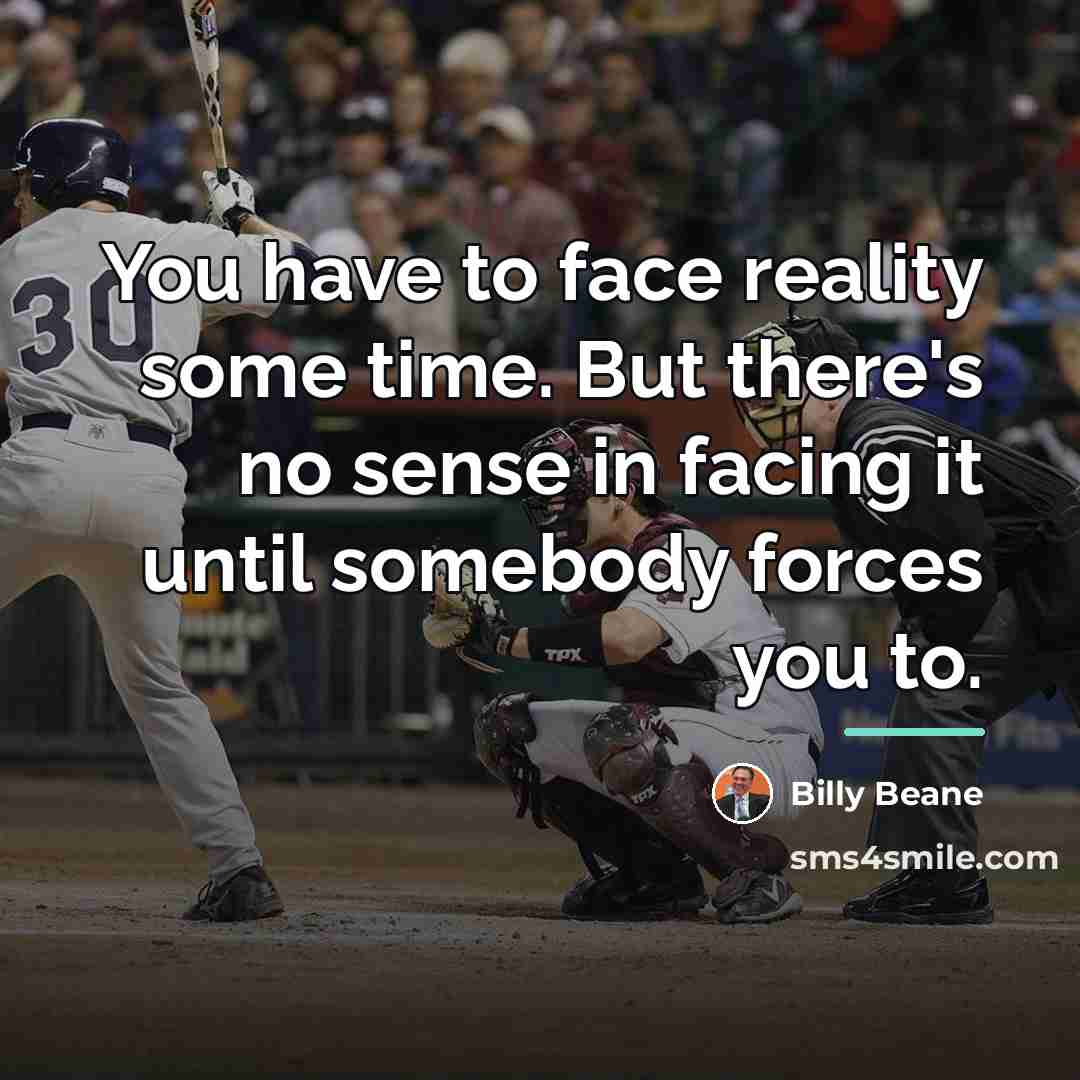 “You have to face reality some time. But there's no…” quote by Billy Beane