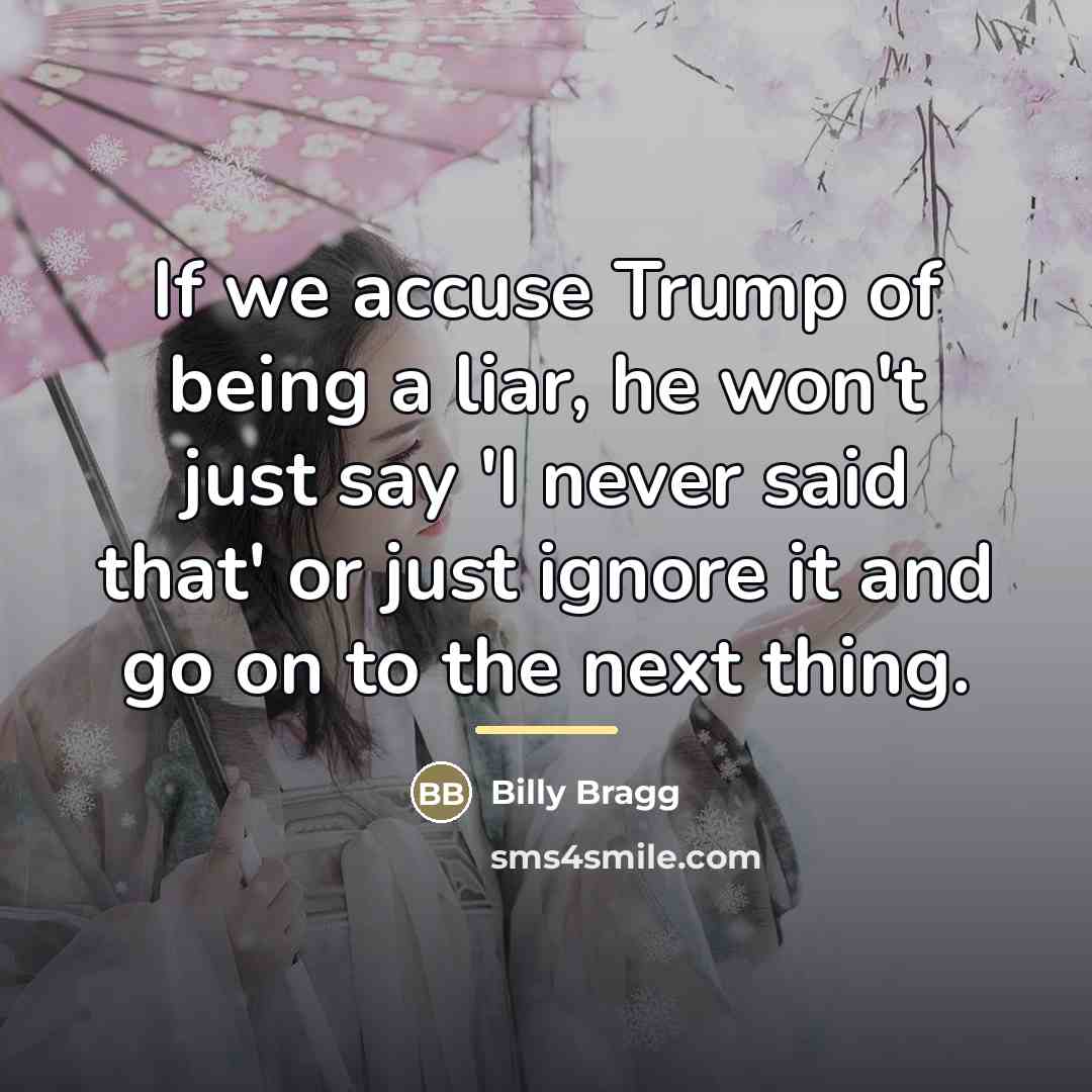 “If we accuse Trump of being a liar, he won't…” quote by Billy Bragg