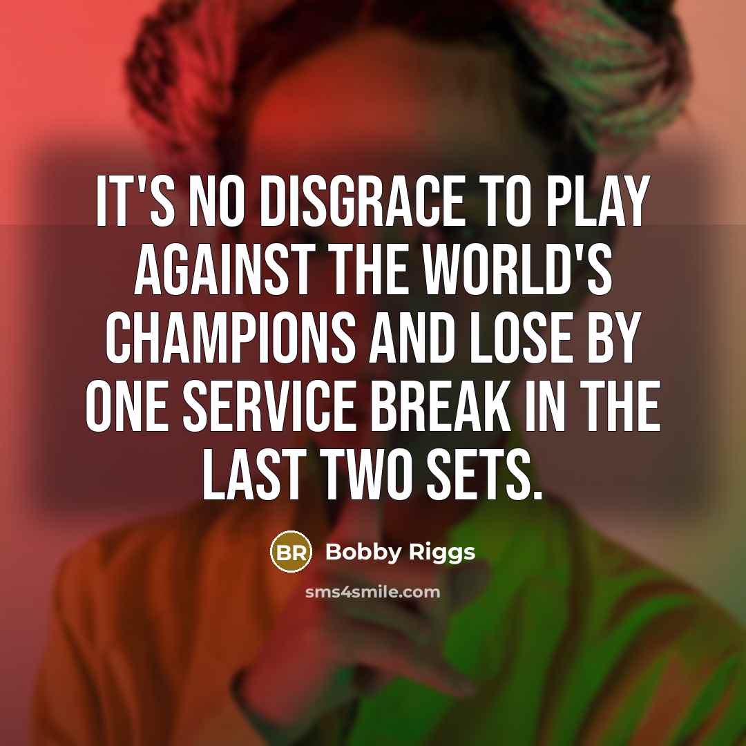 “It's no disgrace to play against the world's champions and…” quote by Bobby Riggs