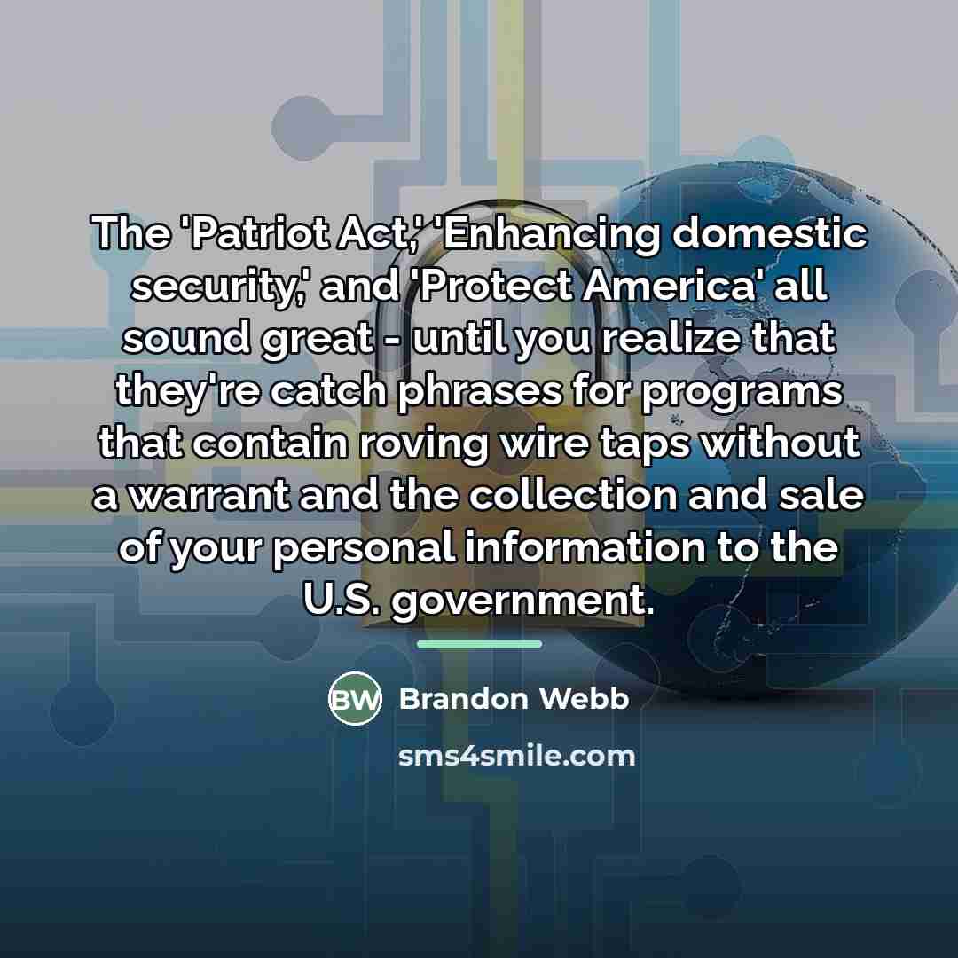 “The 'Patriot Act,' 'Enhancing domestic security,' and 'Protect America' all…” quote by Brandon Webb