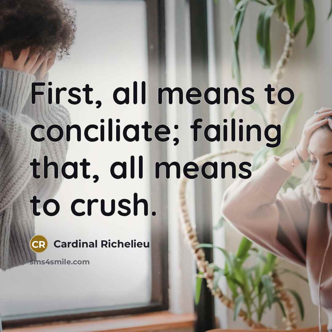 “First, all means to conciliate; failing that, all means to…” quote by Cardinal Richelieu
