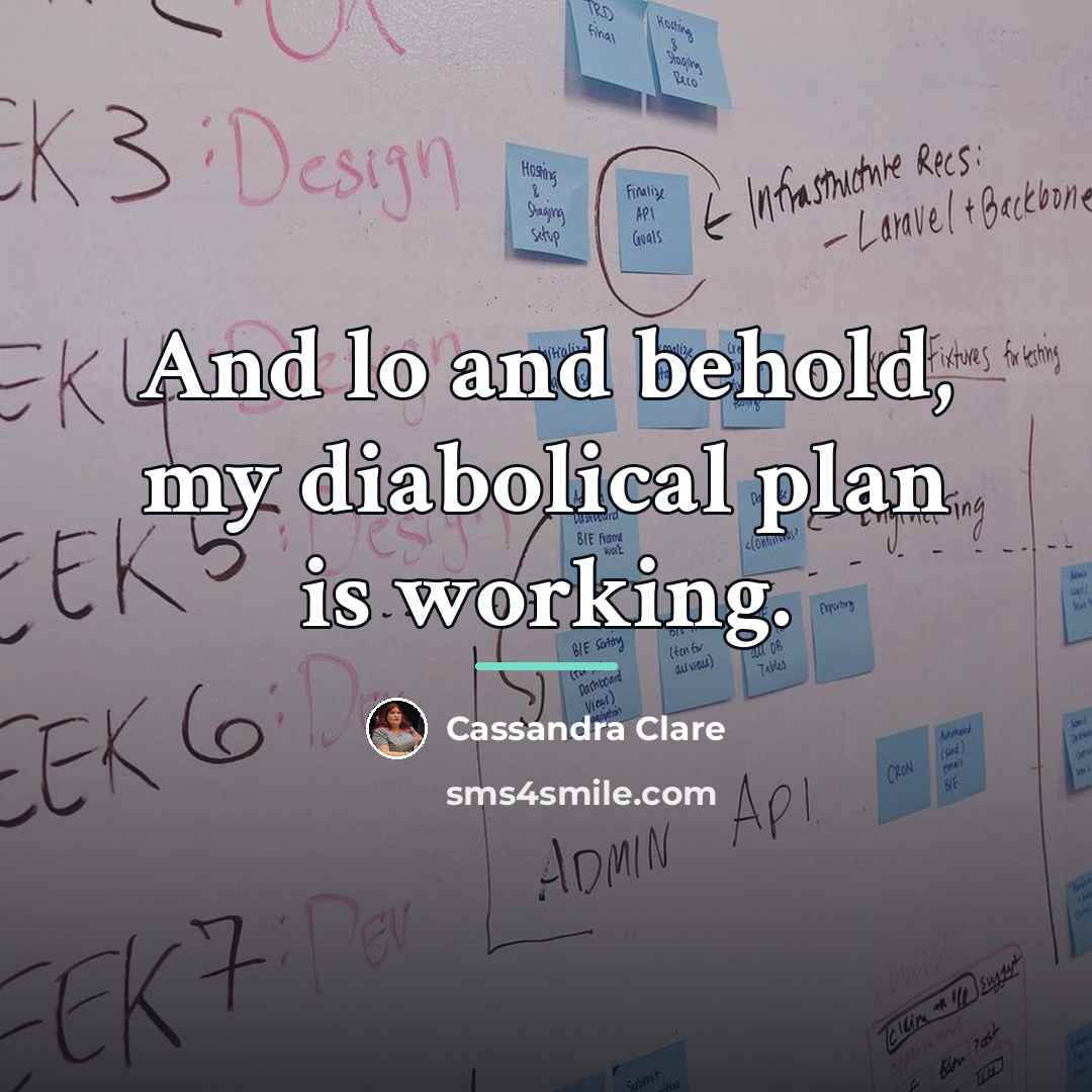 “And lo and behold, my diabolical plan is working.…” quote by Cassandra Clare