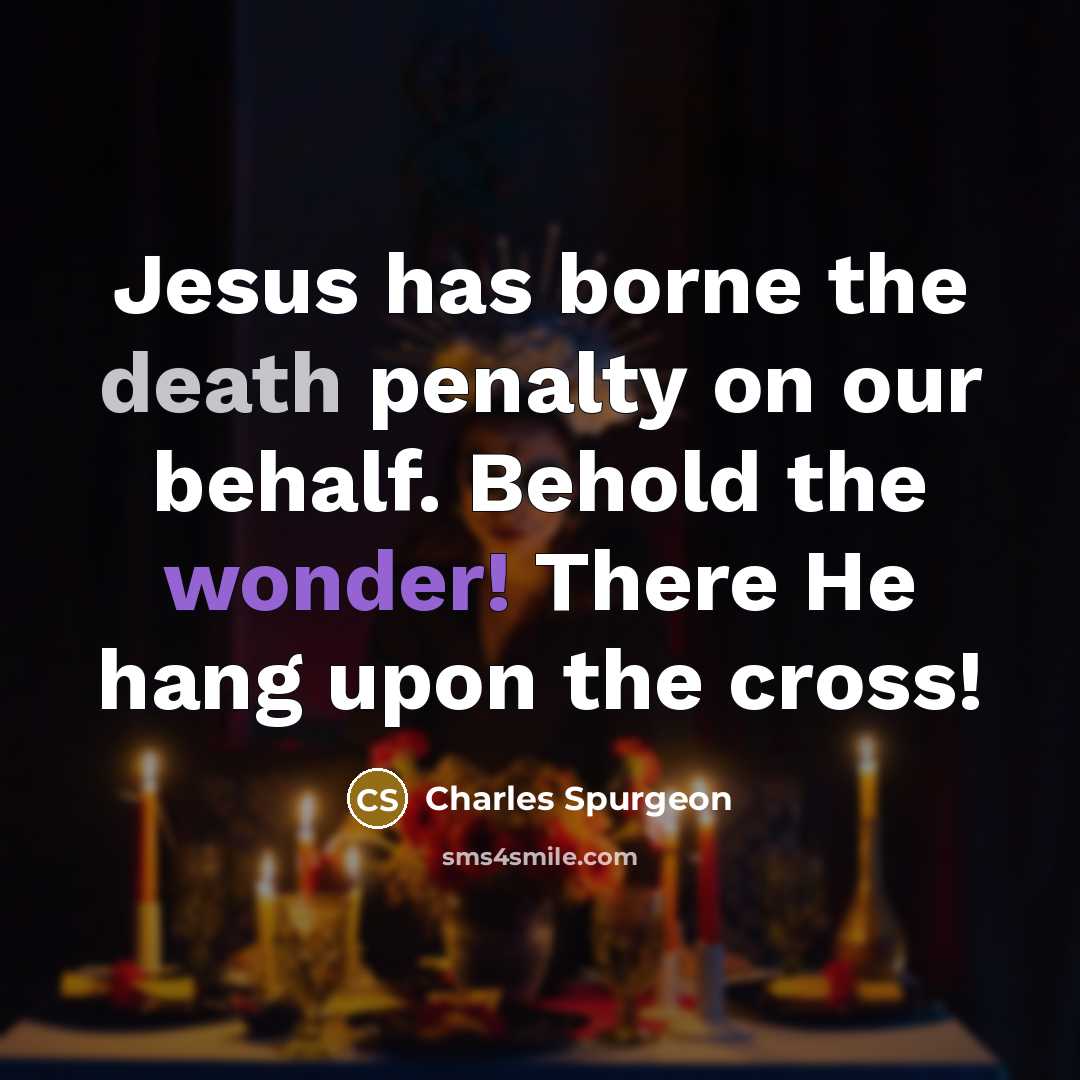 “Jesus has borne the death penalty on our behalf. Behold…” quote by Charles Spurgeon