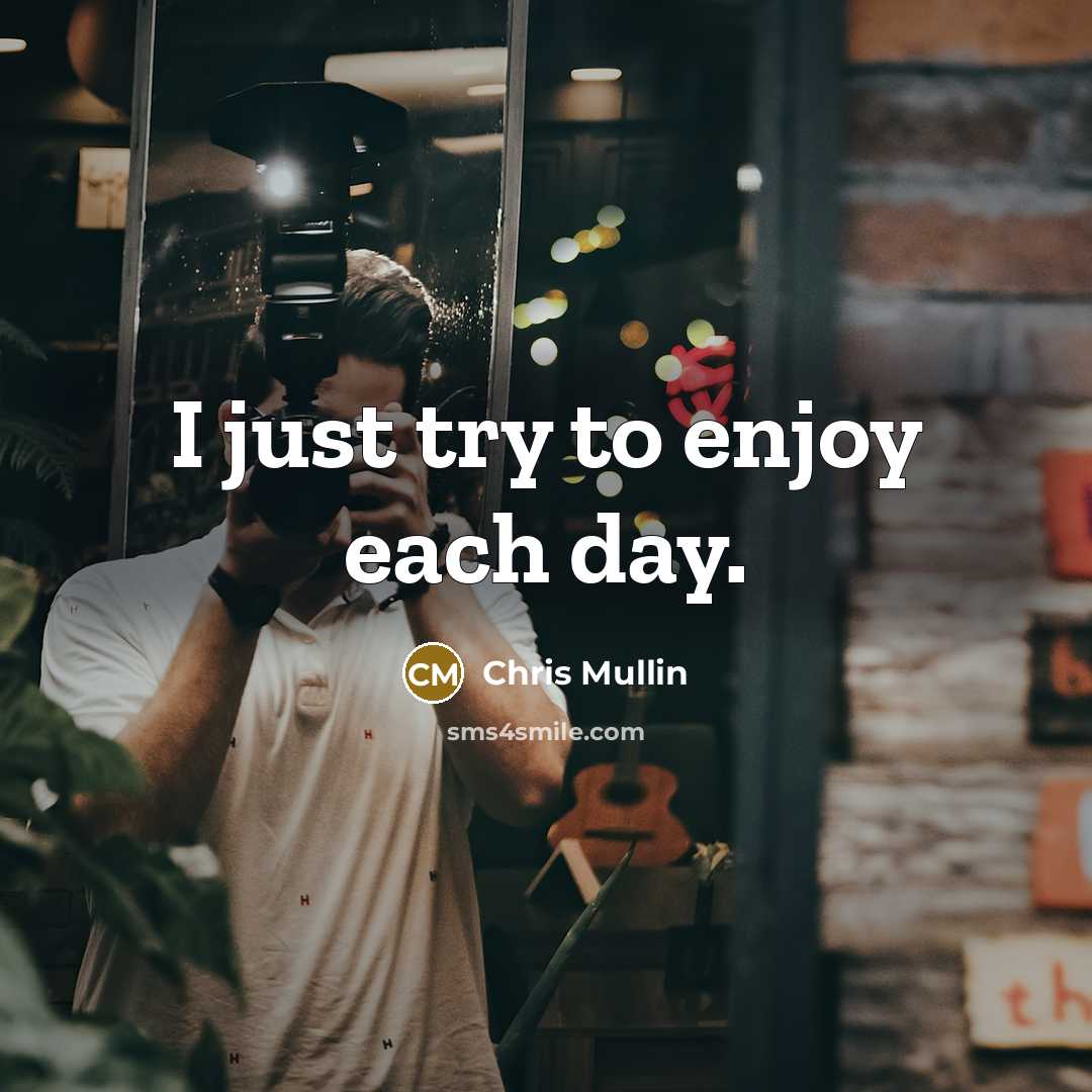 “I just try to enjoy each day.…” quote by Chris Mullin