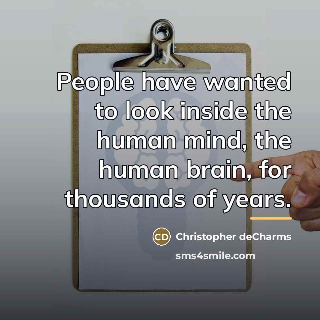 “People have wanted to look inside the human mind, the…” quote by Christopher deCharms