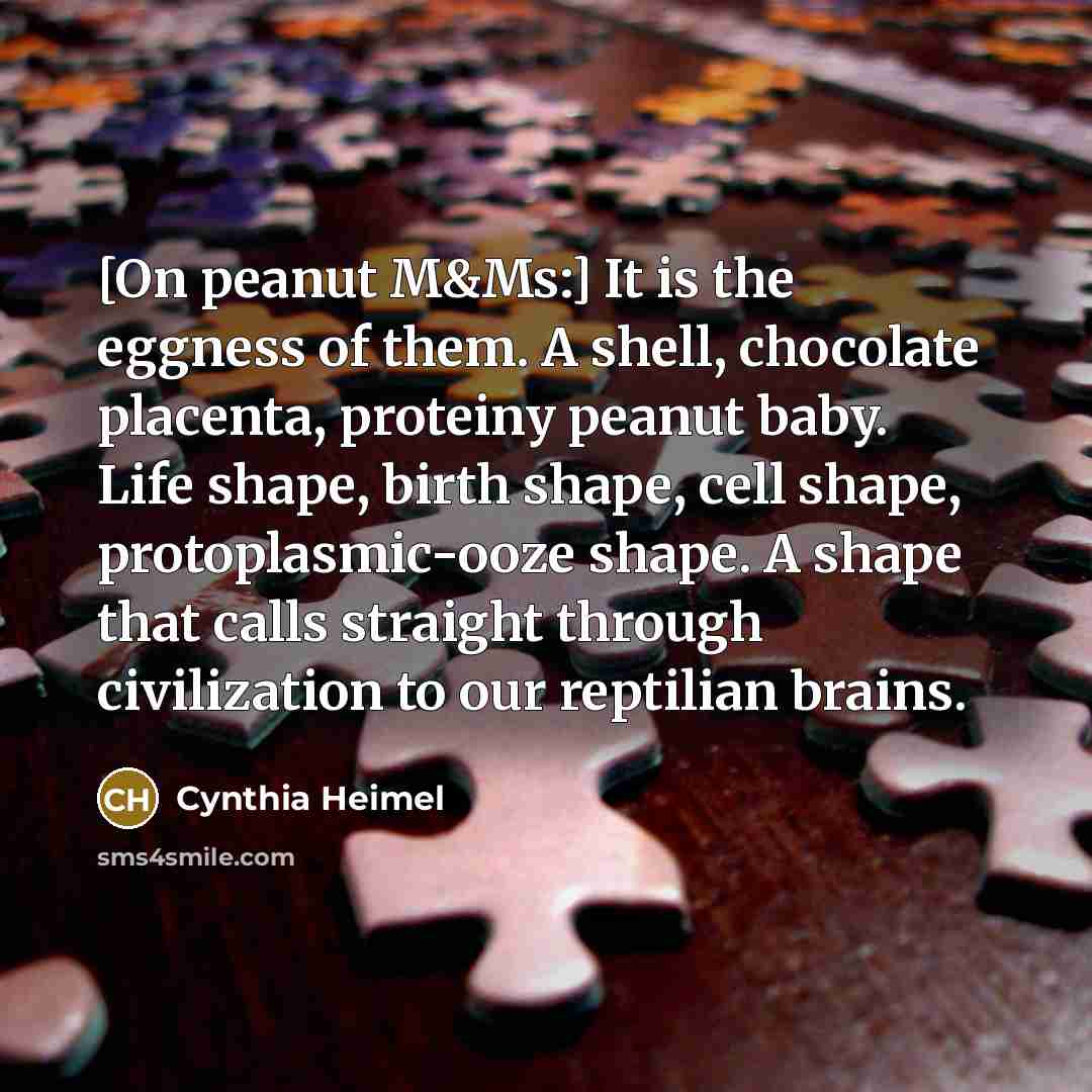 “[On peanut M&Ms:] It is the eggness of them. A…” quote by Cynthia Heimel