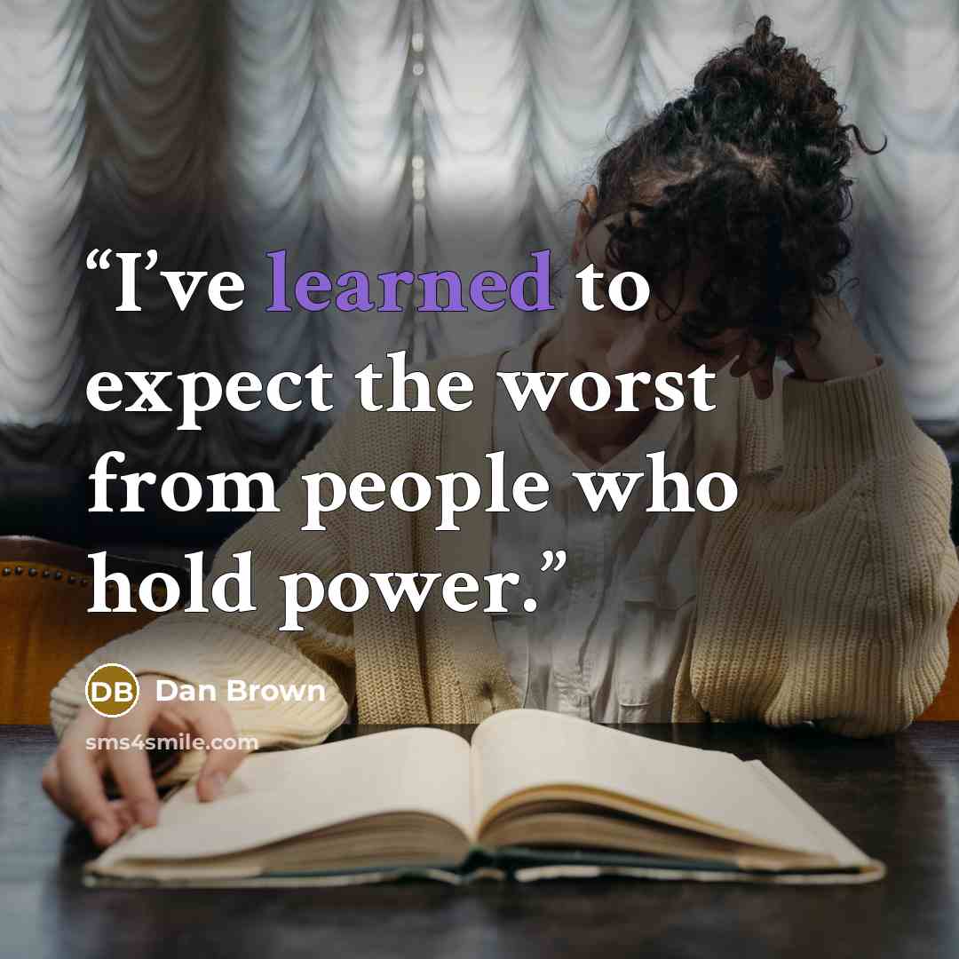 “I’ve learned to expect the worst from people who hold power.” quote by Dan Brown