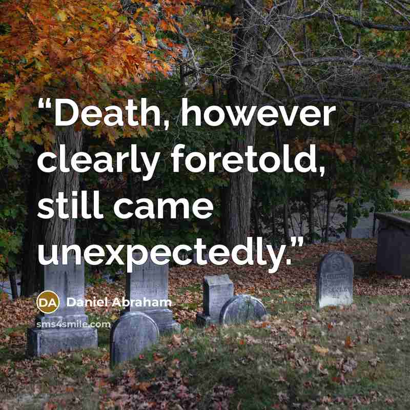 “Death, however clearly foretold, still came unexpectedly.” quote by Daniel Abraham