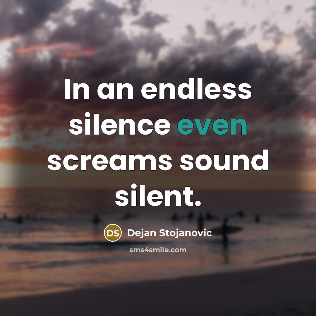 “In an endless silence even screams sound silent.…” quote by Dejan Stojanovic