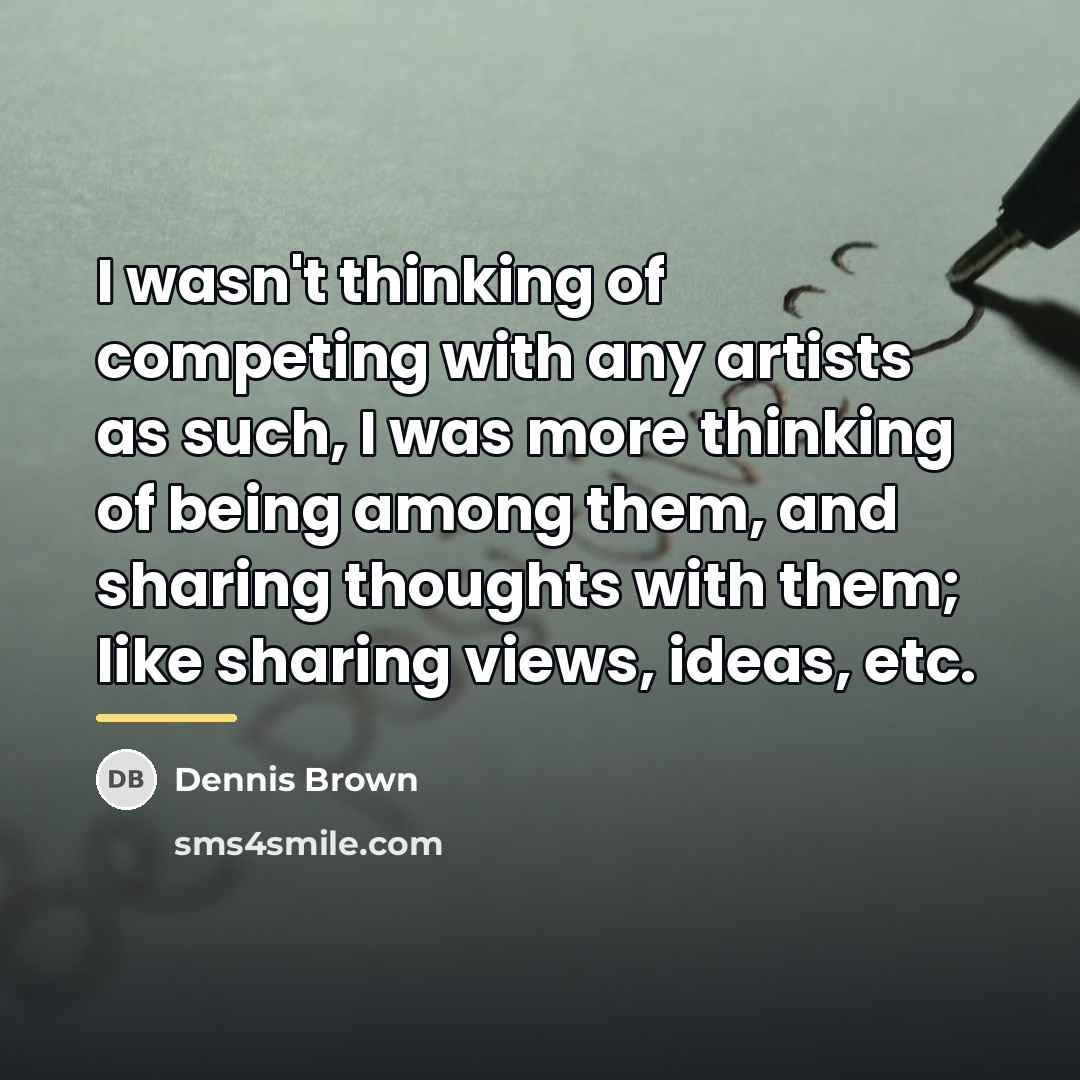 “I wasn't thinking of competing with any artists as such,…” quote by Dennis Brown