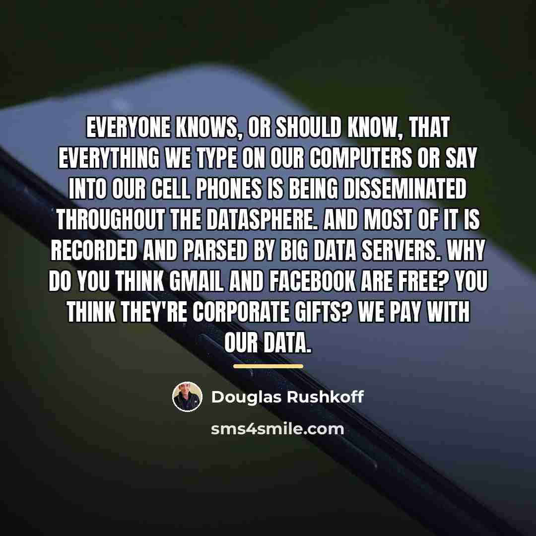 “Everyone knows, or should know, that everything we type on…” quote by Douglas Rushkoff