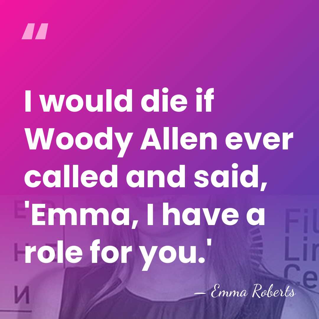 I would die if Woody Allen ever called and said, 'Emma, I&hellip; - Emma Roberts