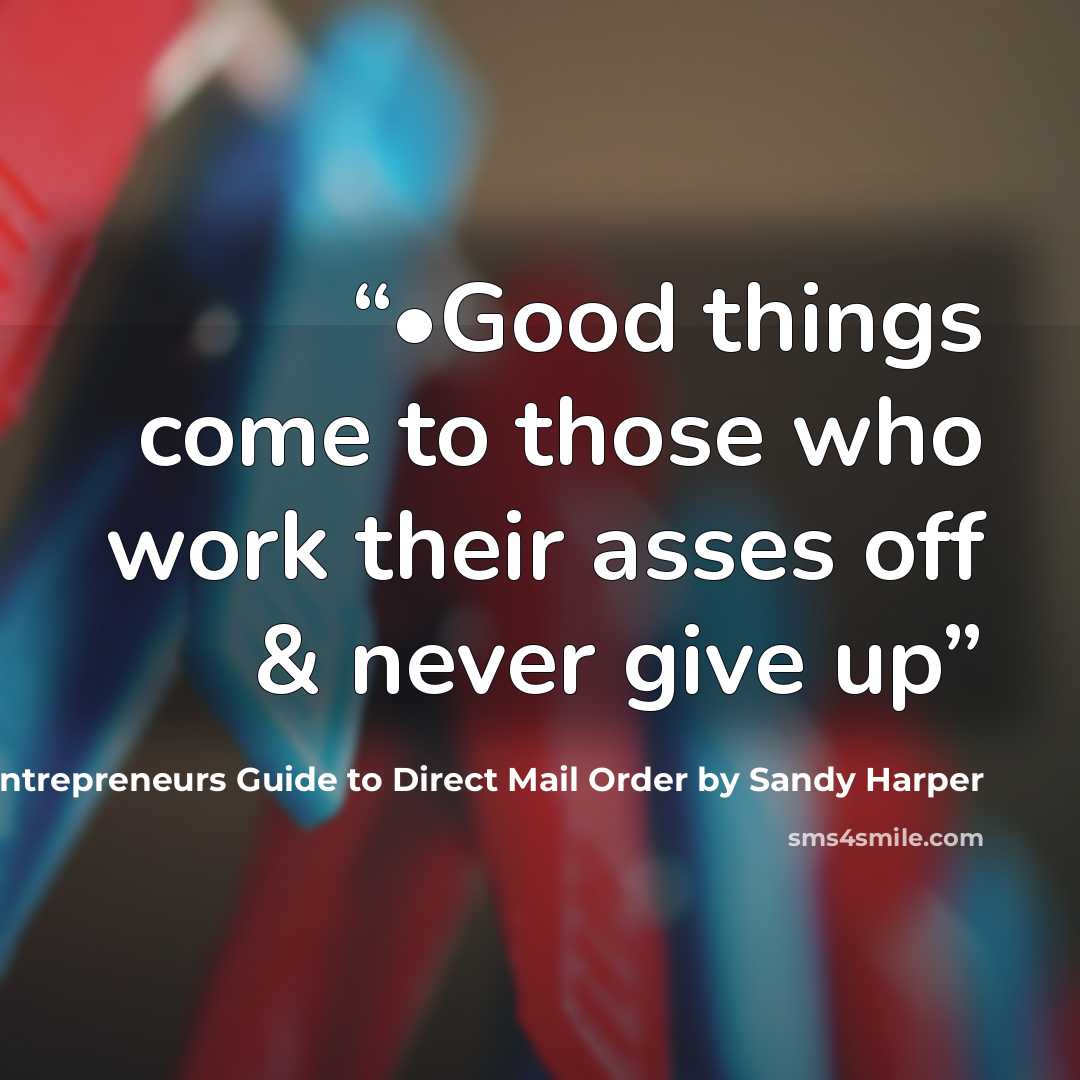 “•Good things come to those who work their asses off & never give up” quote by Entrepreneurs Guide to Direct Mail Order by Sandy Harper