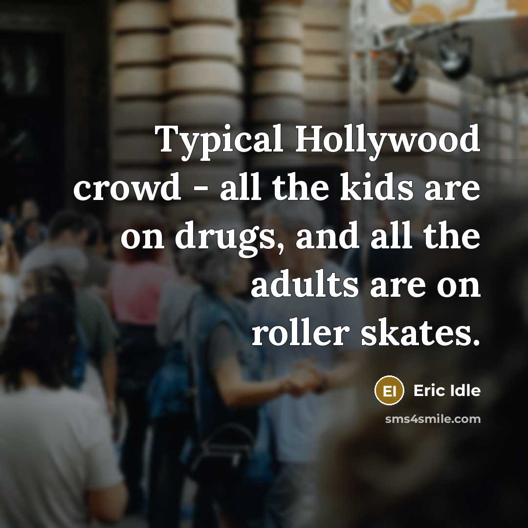 “Typical Hollywood crowd - all the kids are on drugs,…” quote by Eric Idle