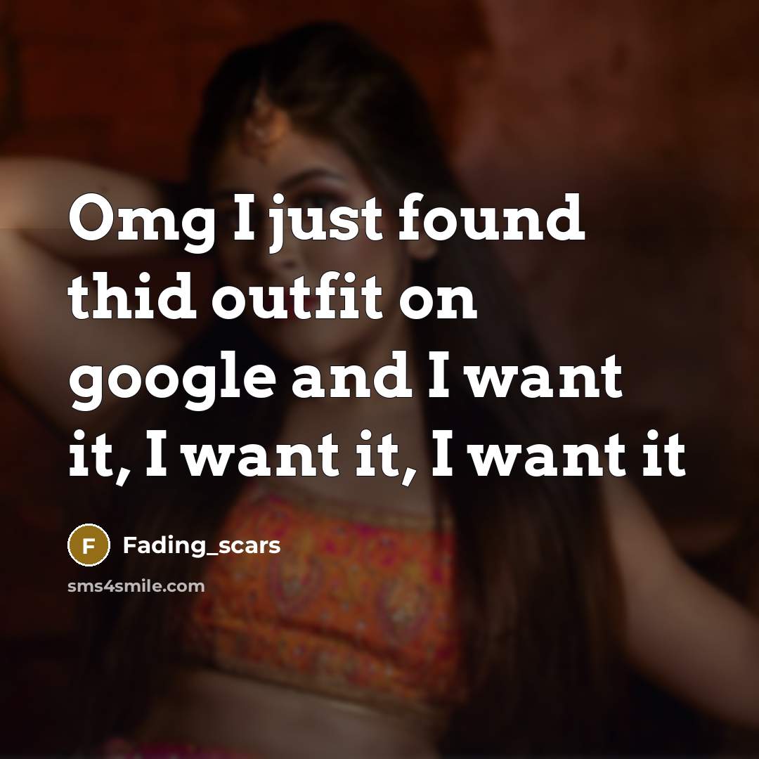 “Omg I just found thid outfit on google and I want it, I want it, I want it” quote by Fading_scars