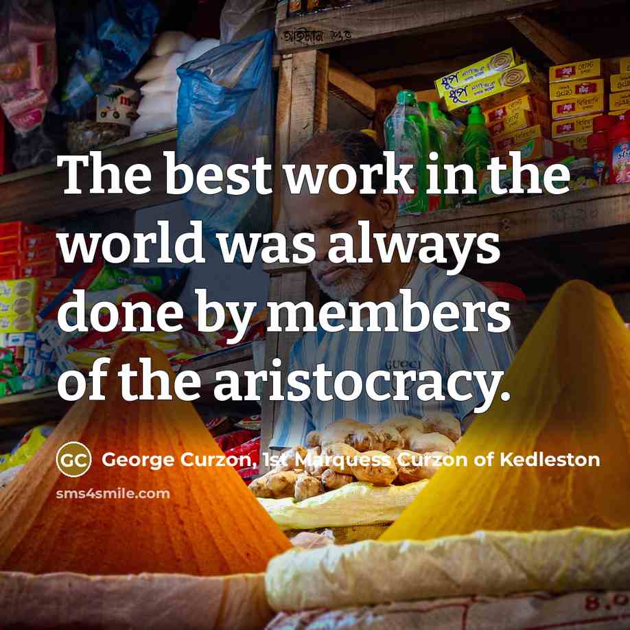 “The best work in the world was always done by…” quote by George Curzon, 1st Marquess Curzon of Kedleston