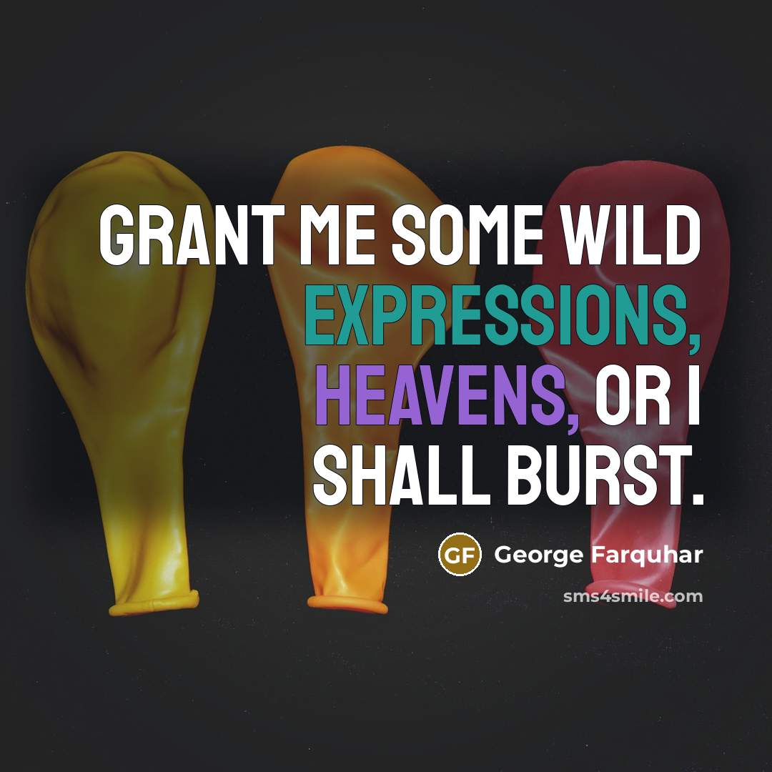“Grant me some wild expressions, Heavens, or I shall burst.” quote by George Farquhar