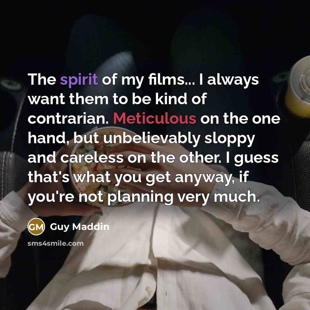 “The spirit of my films... I always want them to…” quote by Guy Maddin