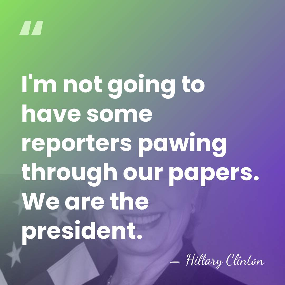 I'm not going to have some reporters pawing through our papers. We&hellip; - Hillary Clinton